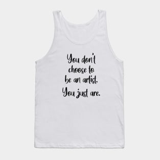 You Don't Choose To Be An Artist Tank Top